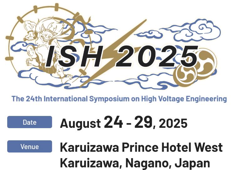 ISH 2025 The 24th International Symposium on High Voltage Engineering／Date：August 24 - 29, 2025／Venue：Karuizawa Prince Hotel West, Karuizawa, Nagano, Japan